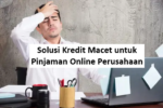 Solusi Kredit Macet untuk Pinjaman Online Perusahaan